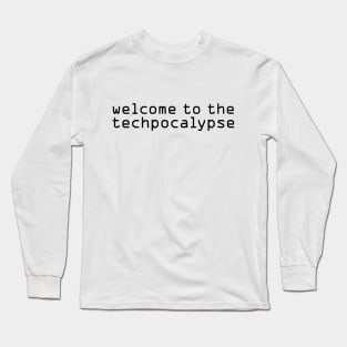 Welcome to the Techpocalypse Long Sleeve T-Shirt